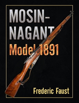Paperback Mosin-Nagant M1891: Facts and Circumstance in the History and Development of the Mosin-Nagant Rifle Book