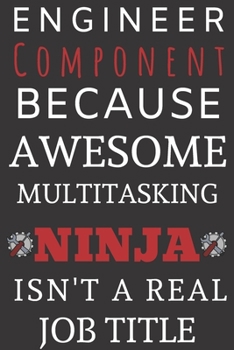 Engineering Component Because Awesome Multitasking Ninja isn't A Real job title: Perfect Gift For An Component Engineer (100 Pages, Blank Notebook, 6 x 9) (Cool Notebooks) Paperback