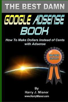 Paperback The Best Damn Google Adsense Book Color Edition: How To Make Dollars Instead Of Cents With Adsense Book