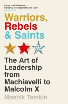 Paperback Warriors, Rebels and Saints: The Art of Leadership from Machiavelli to Malcolm X Book