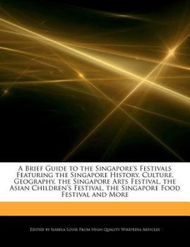 A Brief Guide to the Singapore's Festivals Featuring the Singapore History, Culture, Geography, the Singapore Arts Festival, the Asian Children's Fest
