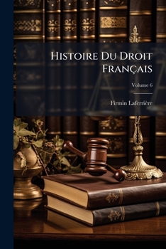 Paperback Histoire Du Droit Français: Précédée D'une Introduction Sur Le Droit Civil De Rome. Coutumes De France Dans Les Diverses Provinces [Suite]; Volume 6 [French] Book
