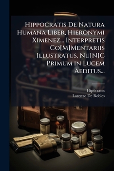 Paperback Hippocratis De Natura Humana Liber, Hieronymi Ximenez... Interpretis Co[M]Mentariis Illustratus, Nu[N]C Primum in Lucem Aeditus... [Romanian] Book