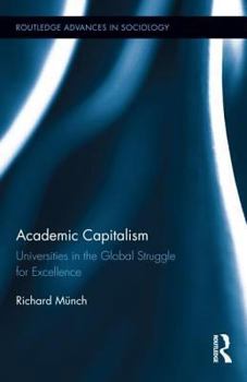 Academic Capitalism: Universities in the Global Struggle for Excellence - Book  of the Routledge Advances in Sociology