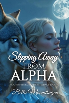 Slipping Away from the Alpha: a Cinderella Wolf Shifter Retelling (Wolf Shifter Fairy Tale Retellings)