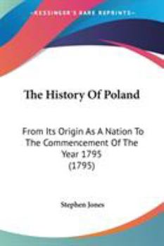 Paperback The History Of Poland: From Its Origin As A Nation To The Commencement Of The Year 1795 (1795) Book