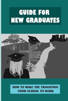 Paperback Guide For New Graduates: How To Make The Transition From School To Work: Know To Keep A Job Book