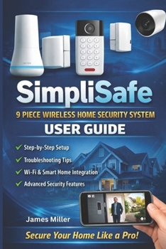 Paperback SimpliSafe 9 Piece Wireless Home Security System USER GUIDE: First-Time Camera Setup, System Installation, Configuration, Motion Detection & Privacy C Book