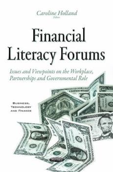 Financial Literacy Forums: Issues and Viewpoints on the Workplace, Partnerships and Governmental Role (Business, Technology and Finance)
