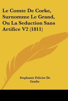 Paperback Le Comte De Corke, Surnomme Le Grand, Ou La Seduction Sans Artifice V2 (1811) [French] Book