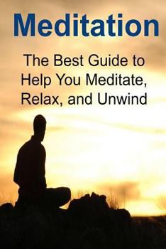 Paperback Meditation: The Best Guide to Help You Meditate, Relax, and Unwind: Meditation, Meditation Book, Meditation Guide, Meditation Tips Book