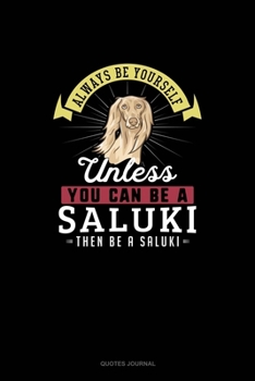 Paperback Always Be Yourself Unless You Can Be A Saluki Then Be A Saluki: Quotes Journal Book