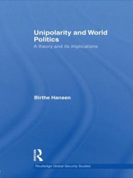 Hardcover Unipolarity and World Politics: A Theory and Its Implications Book