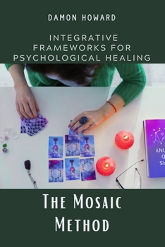 Paperback The Mosaic Method: Integrative Frameworks for Psychological Healing Book