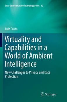 Paperback Virtuality and Capabilities in a World of Ambient Intelligence: New Challenges to Privacy and Data Protection Book