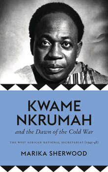 Hardcover The Kwame Nkrumah and the Dawn of the Cold War: The West African National Secretariat (1945-48) Book