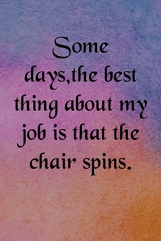 Some days, the best thing about my job is that the chair spins Notebook: Undated Daily Planner for Personal and Business Activities with Check Boxes Journal (9 x 6 inches 122 pages)
