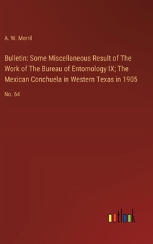 Hardcover Bulletin: Some Miscellaneous Result of The Work of The Bureau of Entomology IX; The Mexican Conchuela in Western Texas in 1905: Book