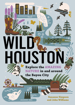 Paperback Wild Houston: Explore the Amazing Nature in and Around the Bayou City Book