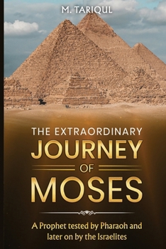 Paperback The Extraordinary Journey of Moses: A Prophet tested by Pharaoh and later on by the Israelites Book