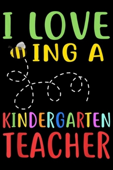 Paperback I Love eing A Kindergarten Teacher: I Love Being A Kindergarten Teacher Teacher Gift Journal/Notebook Blank Lined Ruled 6x9 100 Pages Book