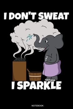 I Don't Sweat I Sparkle: Lustiges Wellness Notizbuch Therme für Saunameister Spa Geschenk Saunaclub zum Saunieren I Sprüche Sauna Tagebuch Heft ... Heft I Größe 6 x 9 I Liniert I 110 Seiten
