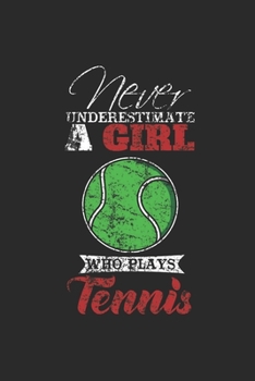 Paperback Never Underestimate A Girl Who Plays Tennis: Never Underestimate Notebook, Dotted Bullet (6" x 9" - 120 pages) Sports and Recreations Themed Notebook Book