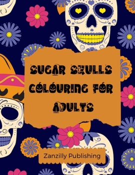 Paperback Sugar Skull Colouring for Adults: 50 beautifully illustrated sugar skull patterns for you to colour Book
