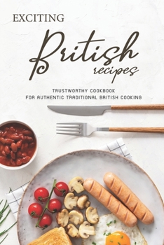 Paperback Exciting British Recipes: Trustworthy Cookbook for Authentic Traditional British Cooking Book