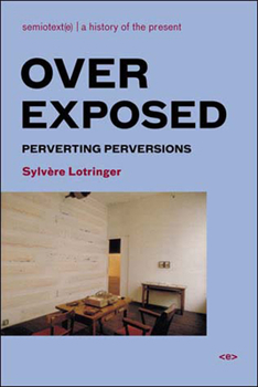 Overexposed: Perverting Perversions (Semiotext(e) / Foreign Agents) - Book  of the Semiotext(e) / Foreign Agents