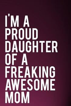 Paperback I'm a Proud Daughter of a Freaking Awesome Mom: 110-Page Funny Sarcastic 6 Book