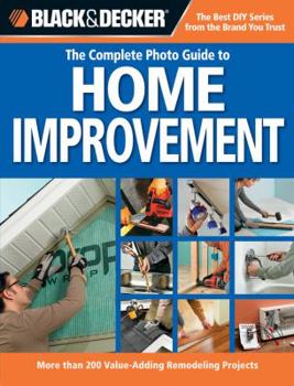 Paperback Black & Decker the Complete Photo Guide to Home Improvement: More Than 200 Value-Adding Remodeling Projects Book