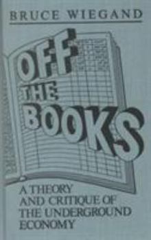 Hardcover Off the Books: A Theory and Critique of the Underground Economy Book
