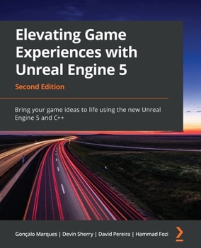Paperback Elevating Game Experiences with Unreal Engine 5 - Second Edition: Bring your game ideas to life using the new Unreal Engine 5 and C++ Book
