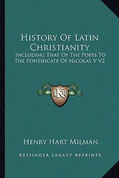 History Of Latin Christianity: Including That Of The Popes To The Pontificate Of Nicolas V V2
