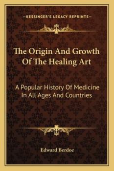 Paperback The Origin And Growth Of The Healing Art: A Popular History Of Medicine In All Ages And Countries Book