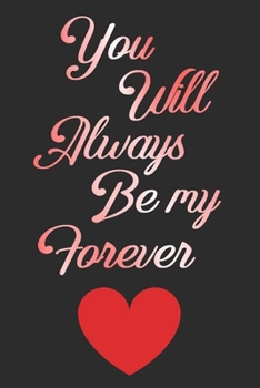 You Will Always Be My Forever: Blank lined Journal To Write In, gift for wife husband girlfriend or boyfriend | Gift for any Gift giving occasion