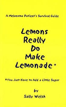 Paperback A Melanoma Patient's Survival Guide: Lemons Really Do Make Lemonade: You Just Have to Add a Little Sugar Book