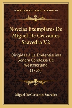 Paperback Novelas Exemplares De Miguel De Cervantes Saavedra V2: Dirigidas A La Exelentissima Senora Condessa De Westmorland (1739) [Latin] Book