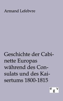 Geschichte Der Cabinette Europas W Hrend Des Consulats Und Des Kaisertums 1800 - 1815