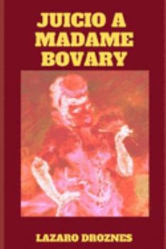 JUICIO A MADAME BOVARY: Recreación del juicio a Gustave Flaubert por ofensas a la moral pública y religiosa. (Spanish Edition)