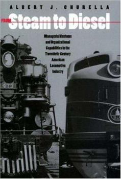 Hardcover From Steam to Diesel: Managerial Customs and Organizational Capabilities in the Twentieth-Century American Locomotive Industry Book