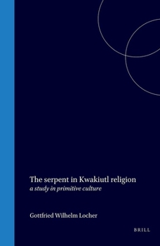 The serpent in Kwakiutl religion: a study in primitive culture