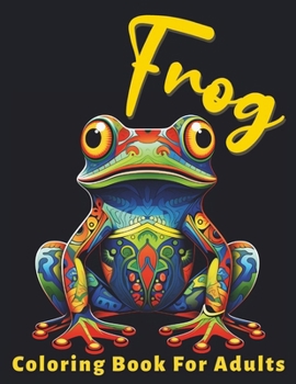 Paperback Frog Coloring Book For Adults: Stress Relief For Women Men Teens and Seniors Relaxation With 50 Unique and Intricate Frog Designs Book