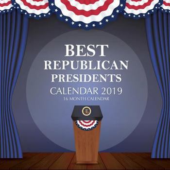 BEST REPUBLICAN PRESIDENTS Calendar 2019: 16 Month Calendar