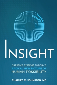 Insight: Creative Systems Theory's Radical New Picture of Human Possibility