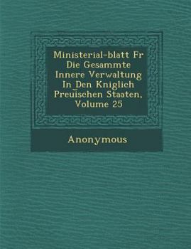 Paperback Ministerial-Blatt Fur Die Gesammte Innere Verwaltung in Den K Niglich Preui Schen Staaten, Volume 25 [German] Book