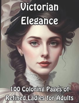 Paperback Victorian Elegance: 100 Coloring Pages of Refined Ladies for Adults Book