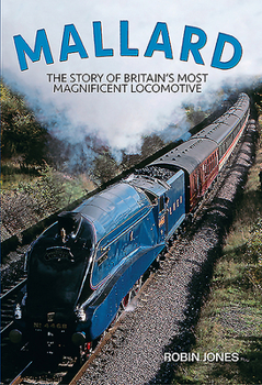 Hardcover Mallard: Steaming Into Immortality: The Story of Britain's Most Magnificent Locomotive Book