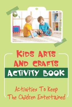 Paperback Kids Arts And Crafts Activity Book: Activities To Keep The Children Entertained Book